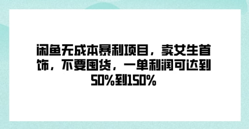 【闲鱼无成本暴利项目】卖女生首饰，不要囤货，一单利润可达到50%到150%